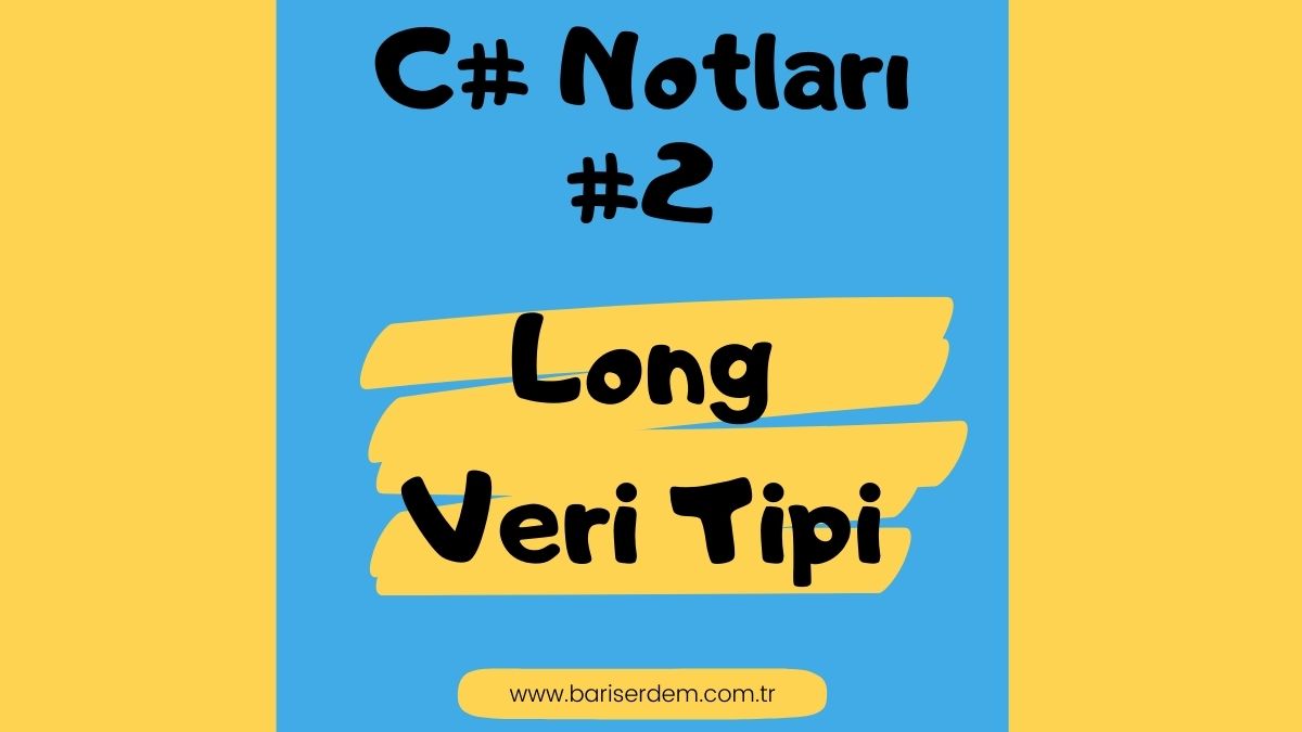 C# Notları Long Veri Tipi